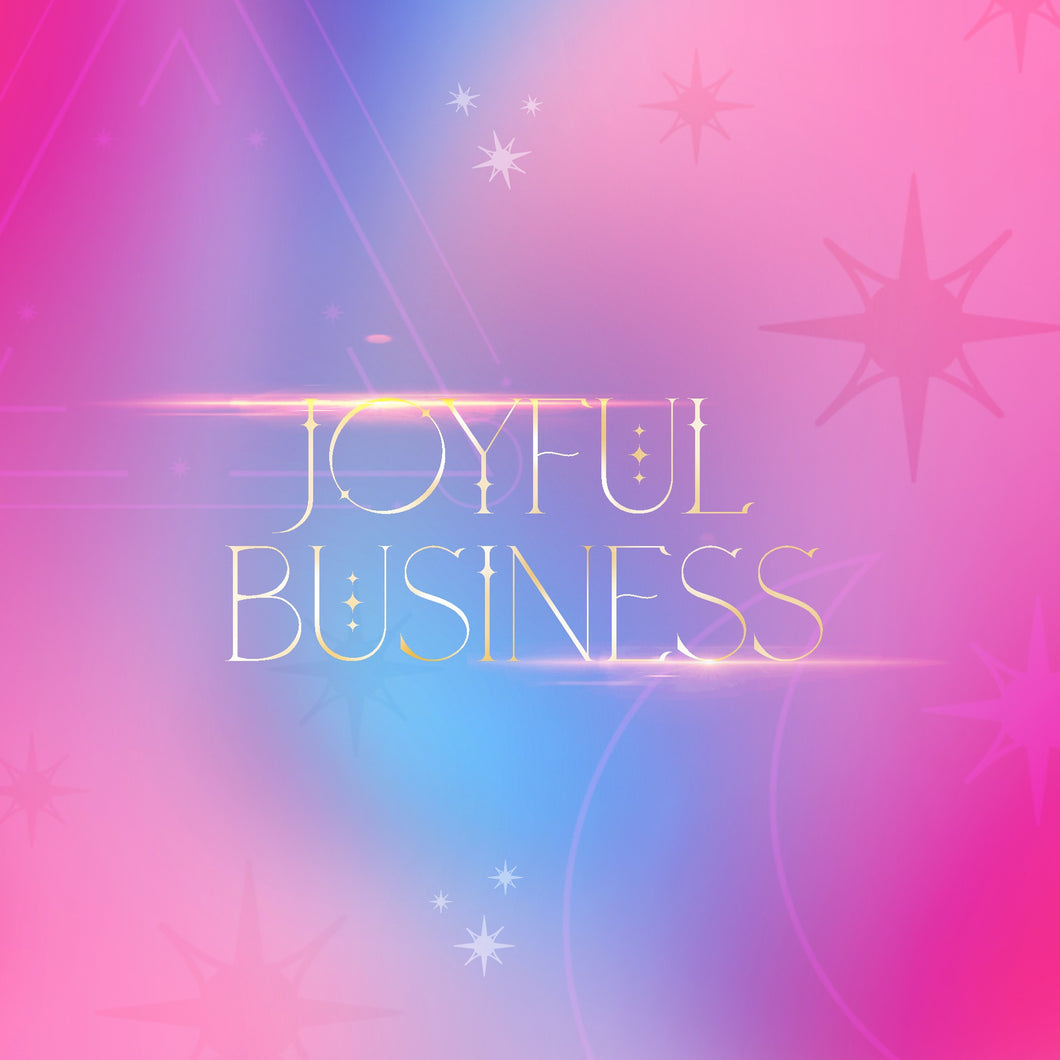 JOYFUL BUSINESS — Make Money + Shine Your Soul in Your Business!