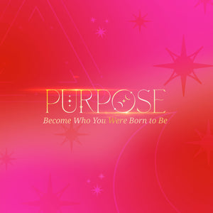 PURPOSE — Become Who You Were Born to Be